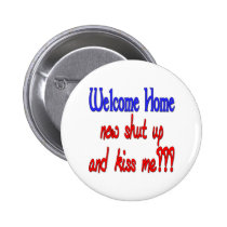 Welcome Home Now Shut Up And Kiss Me buttons