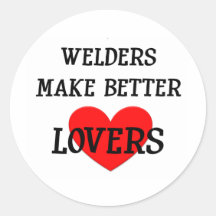 Welders Make Better Lovers Round Sticker