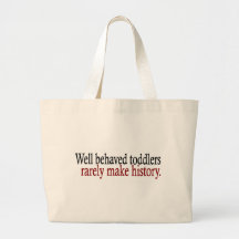 Well Behaved Toddlers Rarely Make History Canvas Bags