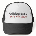 Well Behaved Toddlers Rarely Make History hats