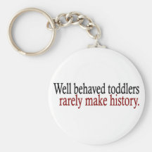 Well Behaved Toddlers Rarely Make History Key Chains