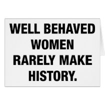 Well Behaved Women Rarely Make History Greeting Card