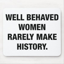 Well Behaved Women Rarely Make History Mouse Mat