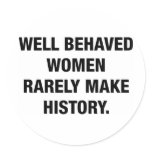 Well Behaved Women Rarely Make History stickers
