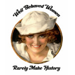 Well Behaved Women Rarely Make History t-shirts