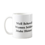 Well Behaved Women Seldom Make His... mugs