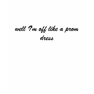 well I'm off like a prom dress T-shirt by ashbash330
