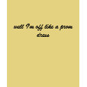 well I'm off like a prom dress t-shirts