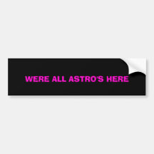 WERE ALL ASTRO'S HERE BUMPER STICKER