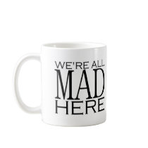 We're All Mad Here Coffee Mugs