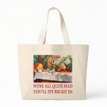 WE'RE ALL QUITE MAD, YOU'LL FIT RIGHT IN bags