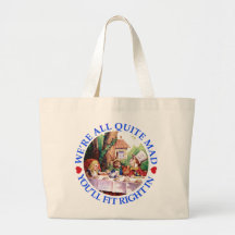 WE'RE ALL QUITE MAD,  YOU'LL FIT RIGHT IN TOTE BAGS