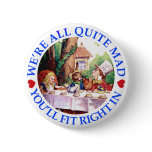 WE'RE ALL QUITE MAD,  YOU'LL FIT RIGHT IN BUTTON
