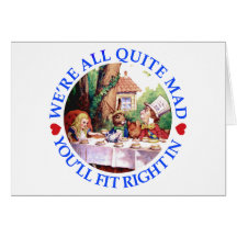 WE'RE ALL QUITE MAD,  YOU'LL FIT RIGHT IN GREETING CARDS