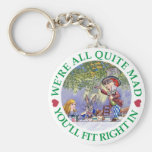 WE'RE ALL QUITE MAD, YOU'LL FIT RIGHT IN! KEY CHAINS