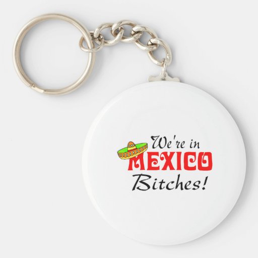 We're In Mexico Bitches Keychains