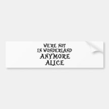 WE'RE NOT IN WONDERLAND ANYMORE ALICE BUMPER STICKER