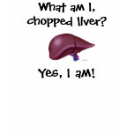What am I, chopped liver?, Yes, I am! t-shirts