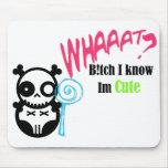 WHAT? B!tch I know Im Cute mousepads