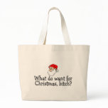 What Do You Want For Christmas Bitch bags