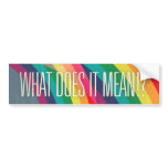 What Does It Mean!? bumper stickers