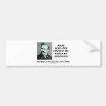 What Does Not Destroy Me Makes Me Stronger Bumper Sticker
