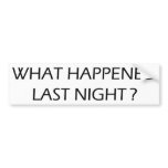 What Happened Last Night bumper stickers