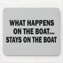 WHAT HAPPENS ON THE BOAT... STAYS ON THE BOAT MOUSEPAD