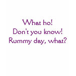 What ho! Don't you know! Rummy day, what? t-shirts