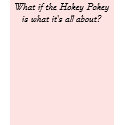 What if the Hokey Pokey is what it's all about? t-shirts