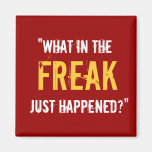 “What in the Freak Just Happened?” Fridge Magnet