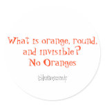 What is orange, round, and invisible?No Oranges... stickers