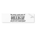 What part of DILLIGAF did you not understand? Bumper Stickers