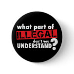 What Part of Illegal Don't You Understand Pin