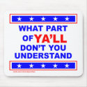 WHAT PART OF YA'LL DON'T YOU UNDERSTAND T-SHIRTS mousepads