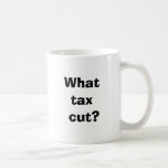 What tax cut? coffee mug