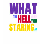 What The Hell Are You Staring At t-shirts