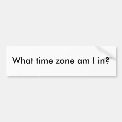 What time zone am I in? Bumper Stickers Zazzle