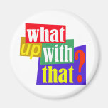 What Up With That? Magnets