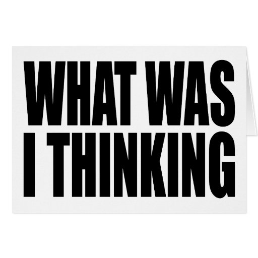 What Was I Thinking! Funny design about regrets. Greeting Cards