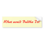What would Buddha Do? bumper sticker bumper stickers