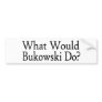 What Would Bukowski Do Bumper Stickers