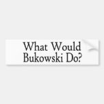 What Would Bukowski Do Bumper Stickers