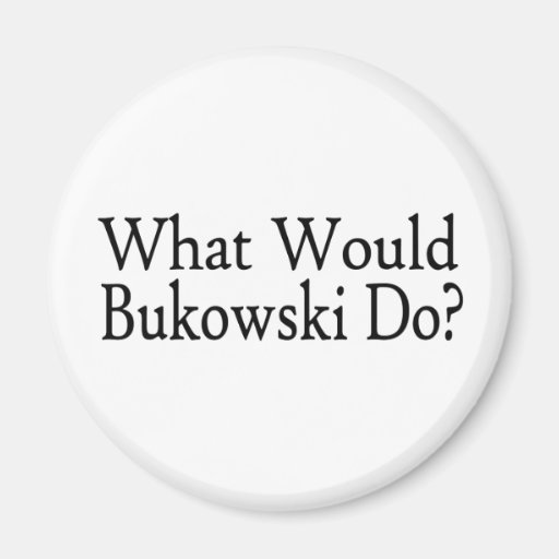 What Would Bukowski Do Magnets