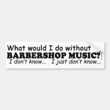 What Would I Do, Barbershop Music Bumper Sticker