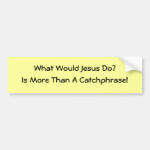 What would Jesus do is more than a catchphrase Bumper Sticker