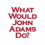 What Would John Adams Do? embroidered shirts