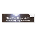 What You Think Of Me Is None Of My Business bumper stickers