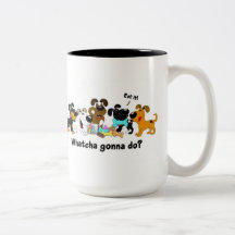 Whatcha gonna do? mugs