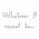 WHATEVER I CANNOT DO...GOD CAN!!! T SHIRT